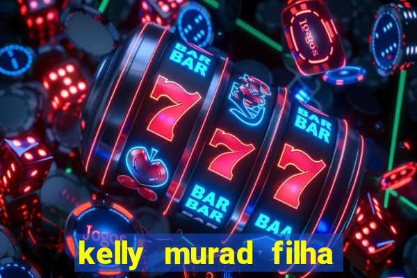 kelly murad filha de beto carrero